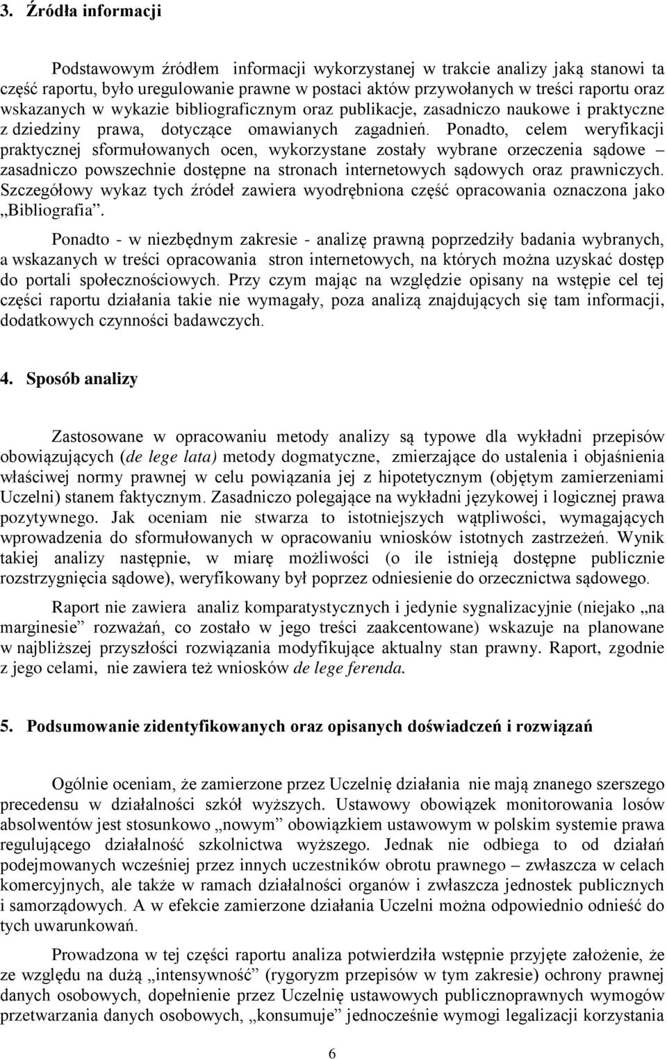 Ponadto, celem weryfikacji praktycznej sformułowanych ocen, wykorzystane zostały wybrane orzeczenia sądowe zasadniczo powszechnie dostępne na stronach internetowych sądowych oraz prawniczych.