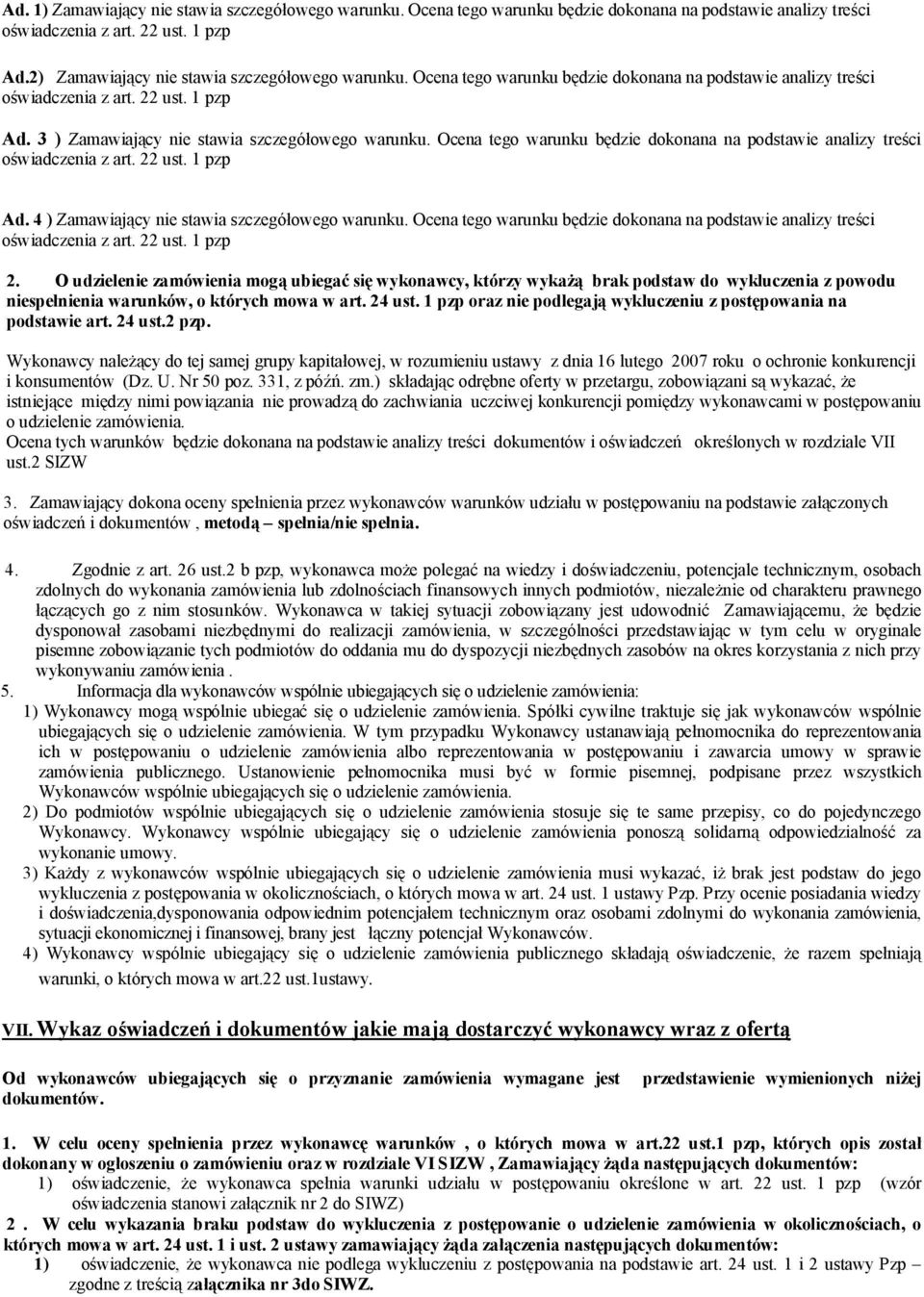 Ocena tego warunku będzie dokonana na podstawie analizy treści oświadczenia z art. 22 ust. 1 pzp Ad. 4 ) Zamawiający nie stawia szczegółowego warunku.