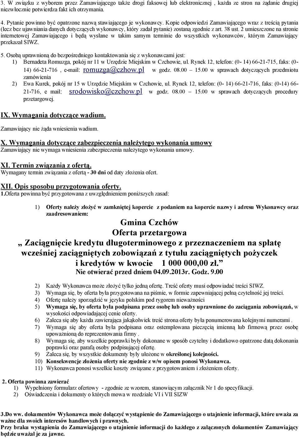 Kopie odpowiedzi Zamawiającego wraz z treścią pytania (lecz bez ujawniania danych dotyczących wykonawcy, który zadał pytanie) zostaną zgodnie z art. 38 ust.