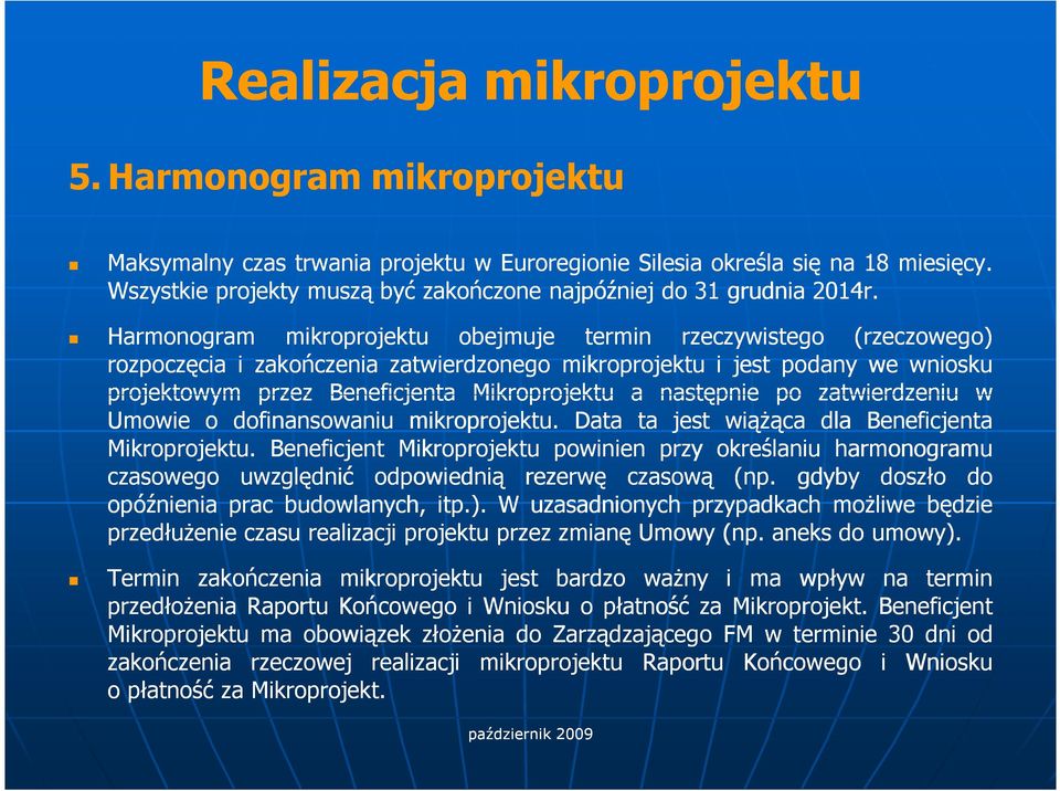 Harmonogram mikroprojektu obejmuje termin rzeczywistego (rzeczowego) rozpoczęcia i zakończenia zatwierdzonego mikroprojektu i jest podany we wniosku projektowym przez Beneficjenta Mikroprojektu a