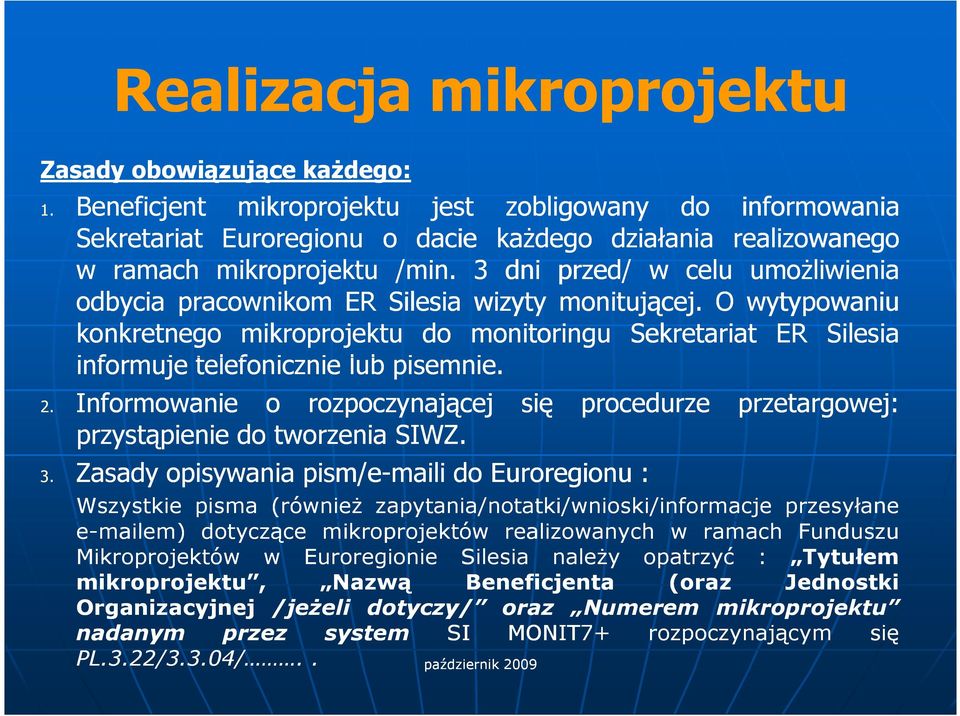 3 dni przed/ w celu umoŝliwienia odbycia pracownikom ER Silesia wizyty monitującej. Owytypowaniu konkretnego mikroprojektu do monitoringu Sekretariat ER Silesia informuje telefonicznie lub pisemnie.