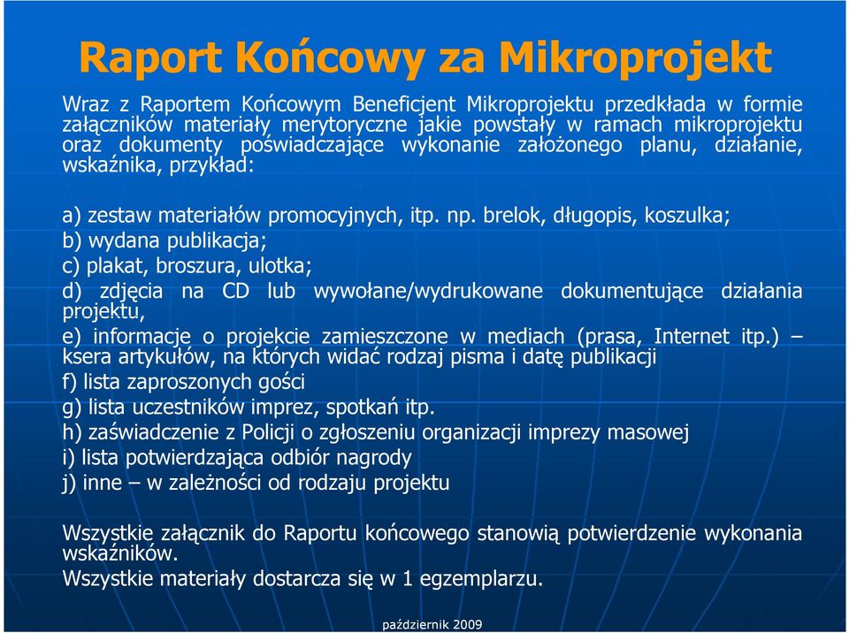 brelok, długopis, koszulka; b) wydana publikacja; c) plakat, broszura, ulotka; d) zdjęcia na CD lub wywołane/wydrukowane dokumentujące działania projektu, e) informacje o projekcie zamieszczone w