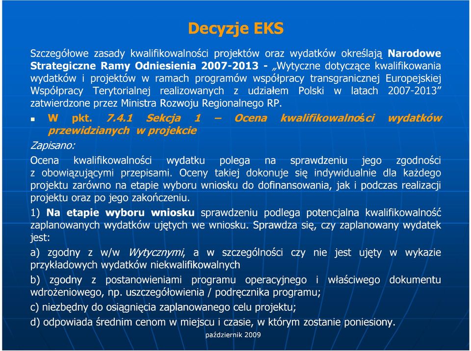 4.1 Sekcja 1 Ocena przewidzianych w projekcie Zapisano: kwalifikowalności wydatków Ocena kwalifikowalności wydatku polega na sprawdzeniu jego zgodności z obowiązującymi przepisami.