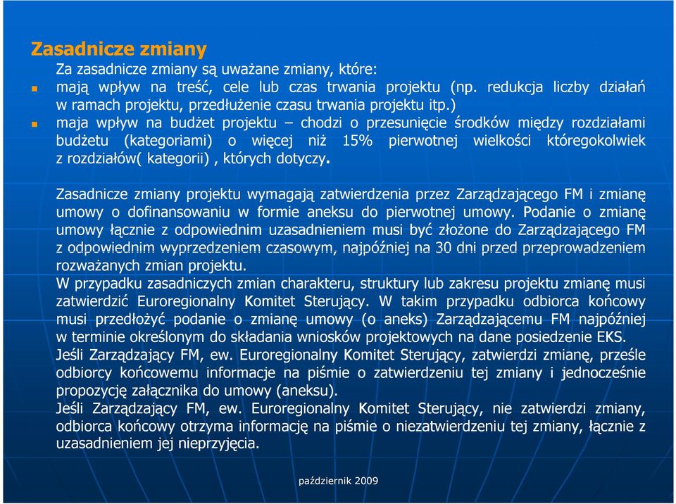 ) maja wpływ na budŝet projektu chodzi o przesunięcie środków między rozdziałami budŝetu (kategoriami) o więcej niŝ 15% pierwotnej wielkości któregokolwiek z rozdziałów( kategorii), których dotyczy.