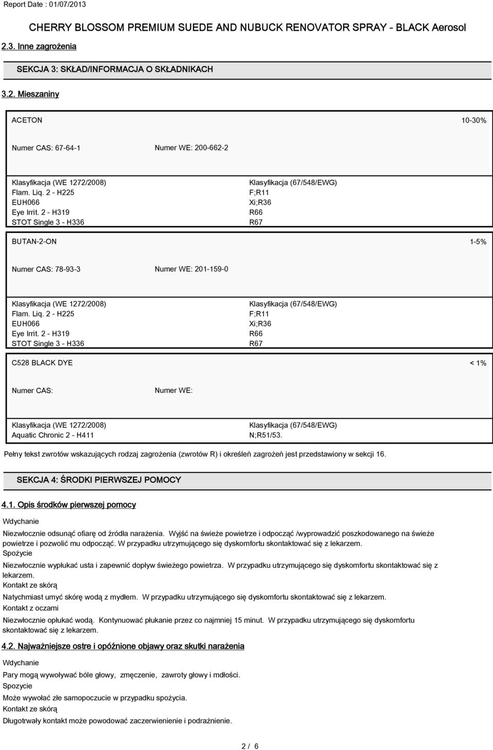 2 - H319 STOT Single 3 - H336 Klasyfikacja (67/548/EWG) F;R11 Xi;R36 C528 BLACK DYE < 1% Numer CAS: Numer WE: Klasyfikacja (WE 1272/2008) Aquatic Chronic 2 - H411 Klasyfikacja (67/548/EWG) N;R51/53.