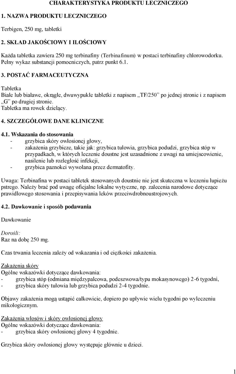 POSTAĆ FARMACEUTYCZNA Tabletka Białe lub białawe, okrągłe, dwuwypukłe tabletki z napisem TF/250 po jednej stronie i z napisem G po drugiej stronie. Tabletka ma rowek dzielący. 4.