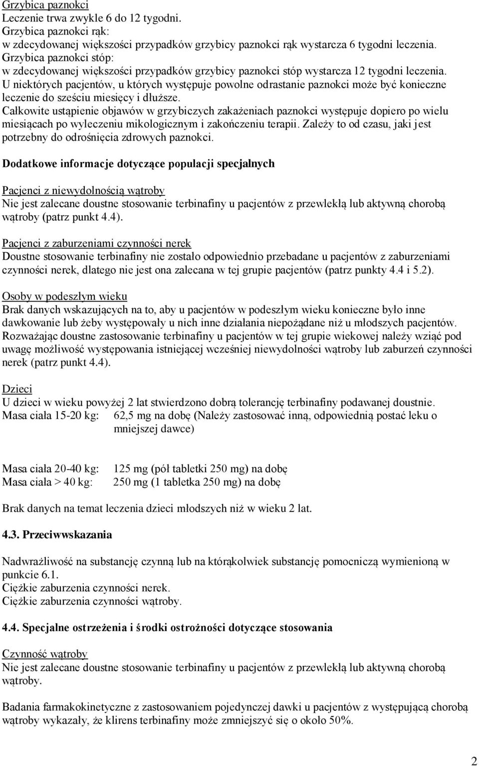 U niektórych pacjentów, u których występuje powolne odrastanie paznokci może być konieczne leczenie do sześciu miesięcy i dłuższe.