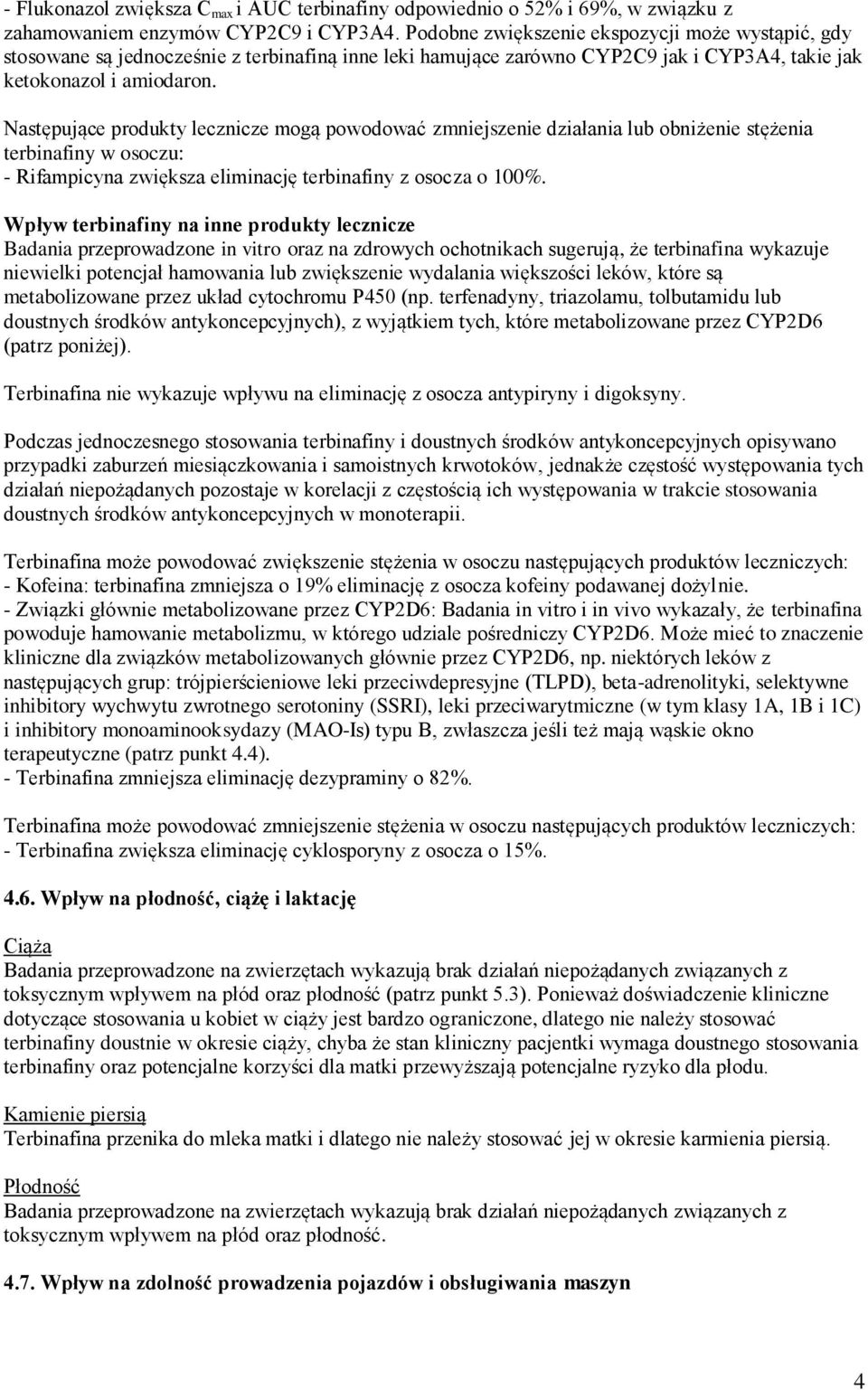 Następujące produkty lecznicze mogą powodować zmniejszenie działania lub obniżenie stężenia terbinafiny w osoczu: - Rifampicyna zwiększa eliminację terbinafiny z osocza o 100%.