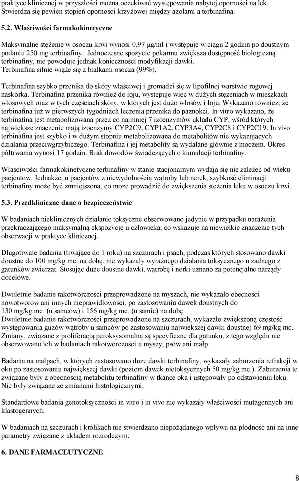 Jednoczesne spożycie pokarmu zwiększa dostępność biologiczną terbinafiny, nie powoduje jednak konieczności modyfikacji dawki. Terbinafina silnie wiąże się z białkami osocza (99%).