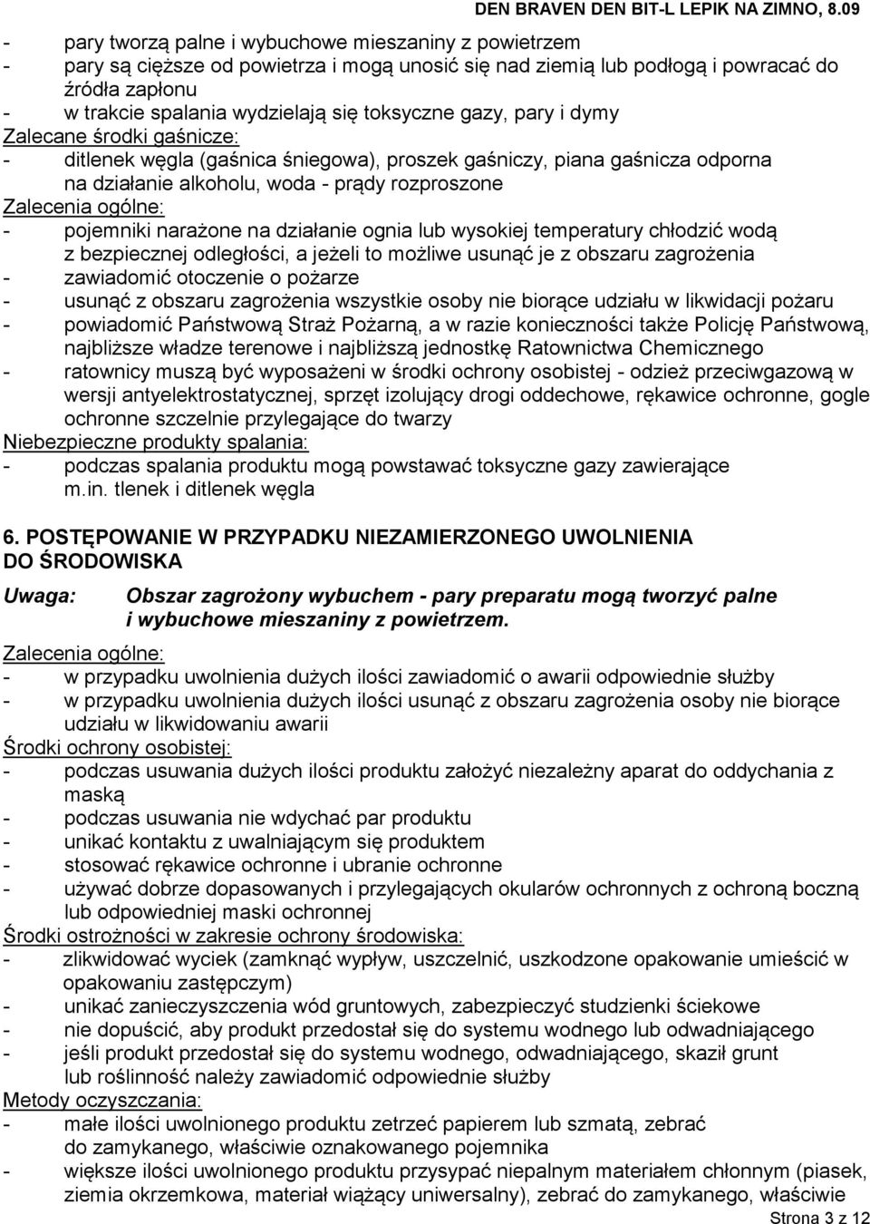 pojemniki narażone na działanie ognia lub wysokiej temperatury chłodzić wodą z bezpiecznej odległości, a jeżeli to możliwe usunąć je z obszaru zagrożenia - zawiadomić otoczenie o pożarze - usunąć z