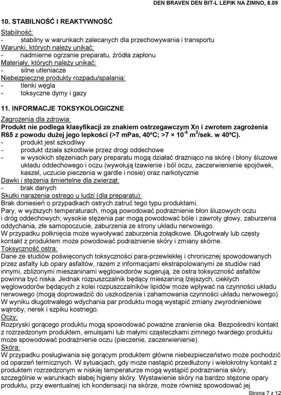 INFORMACJE TOKSYKOLOGICZNE Zagrożenia dla zdrowia: Produkt nie podlega klasyfikacji ze znakiem ostrzegawczym Xn i zwrotem zagrożenia R65 z powodu dużej jego lepkości (>7 mpas, 40ºC; >7 10-6 m 2 /sek.