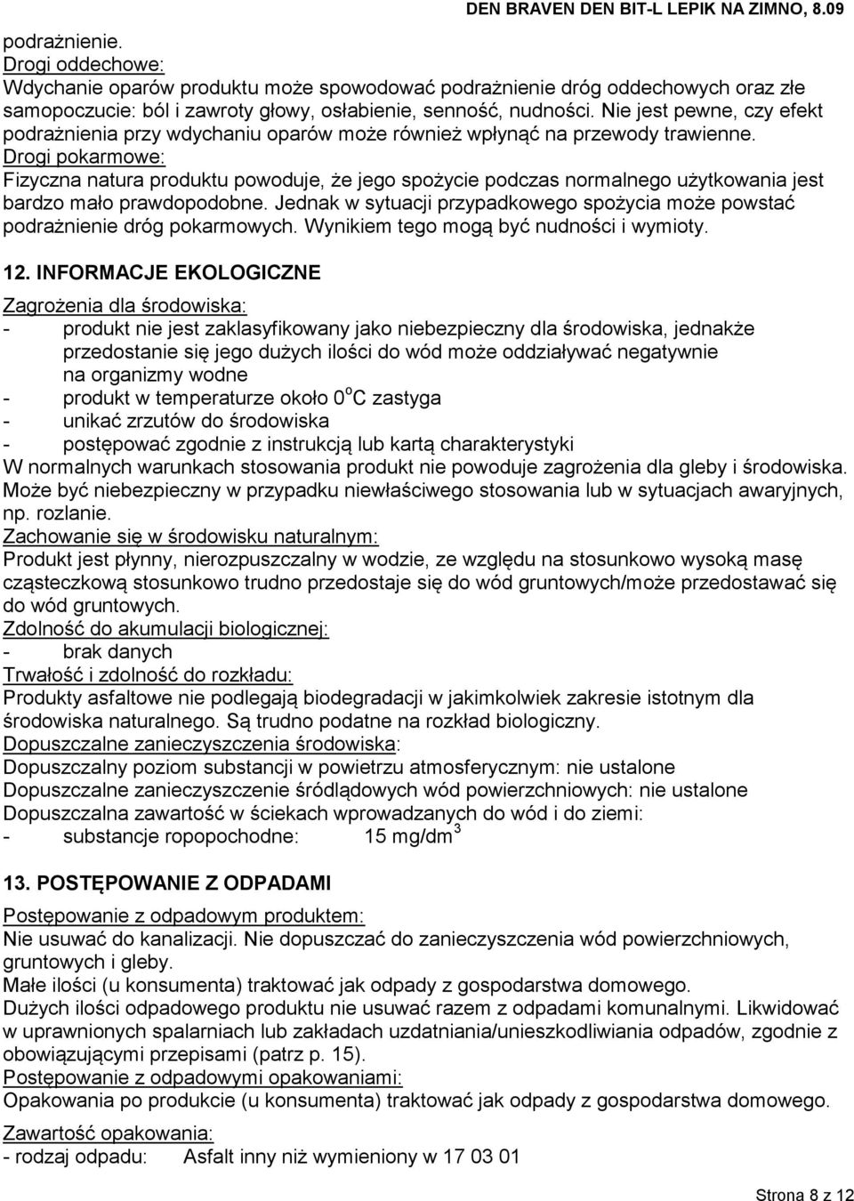 Drogi pokarmowe: Fizyczna natura produktu powoduje, że jego spożycie podczas normalnego użytkowania jest bardzo mało prawdopodobne.