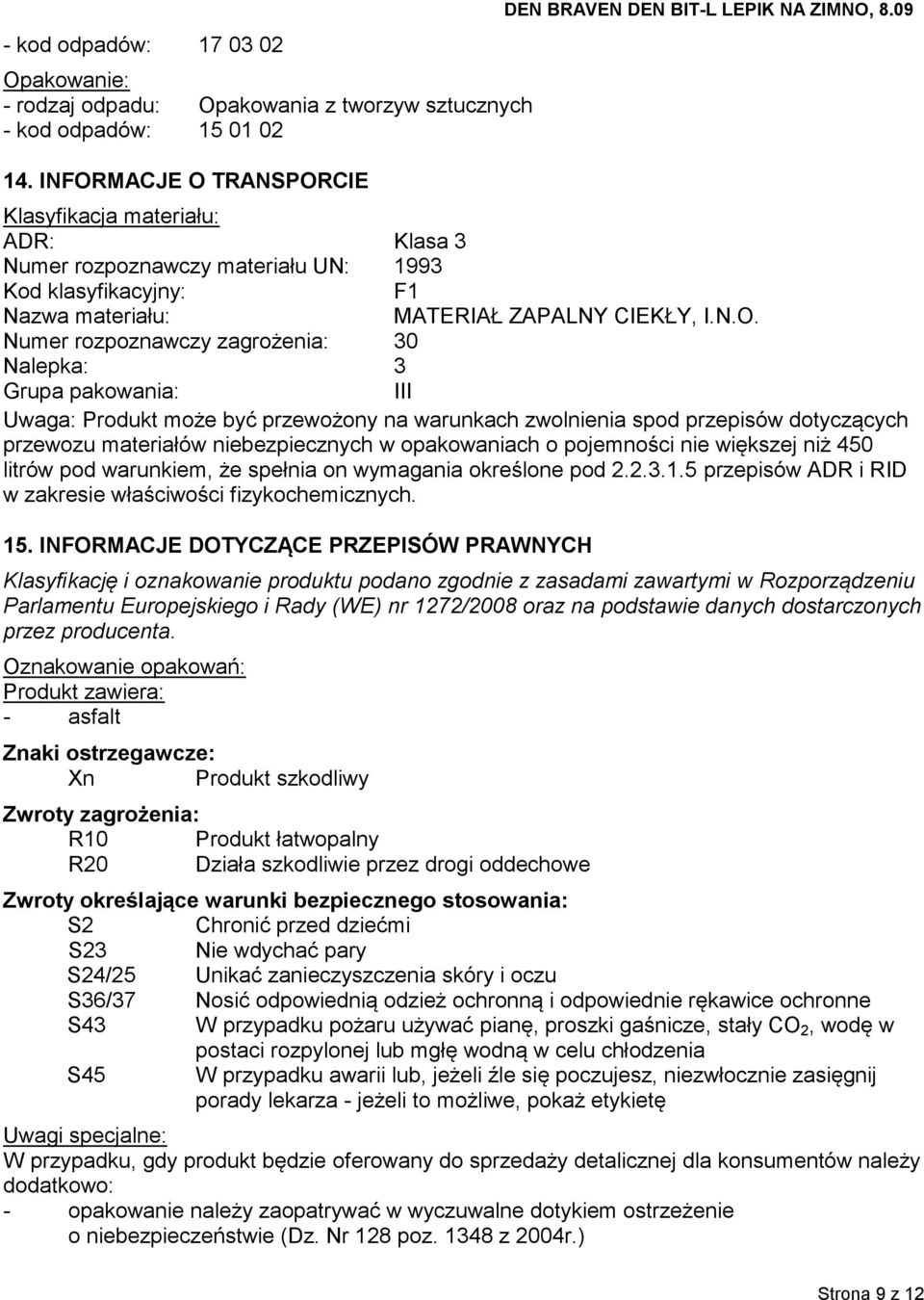 Numer rozpoznawczy zagrożenia: 30 Nalepka: 3 Grupa pakowania: III Uwaga: Produkt może być przewożony na warunkach zwolnienia spod przepisów dotyczących przewozu materiałów niebezpiecznych w