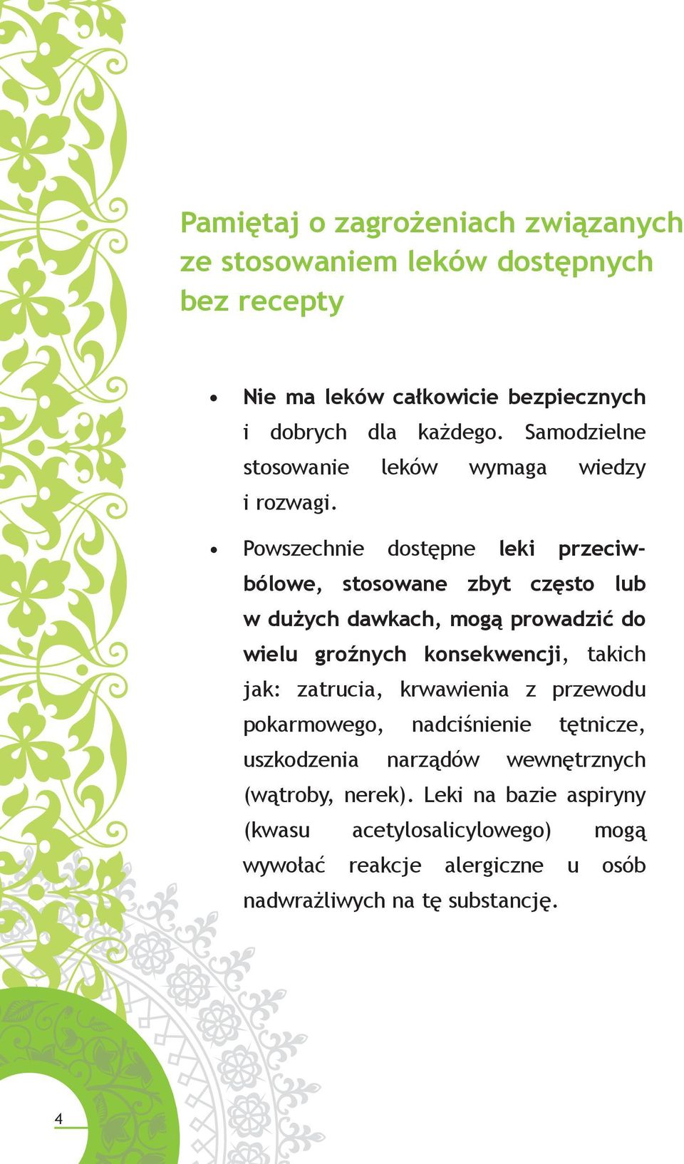 Powszechnie dostępne leki przeciwbólowe, stosowane zbyt często lub w dużych dawkach, mogą prowadzić do wielu groźnych konsekwencji, takich jak: