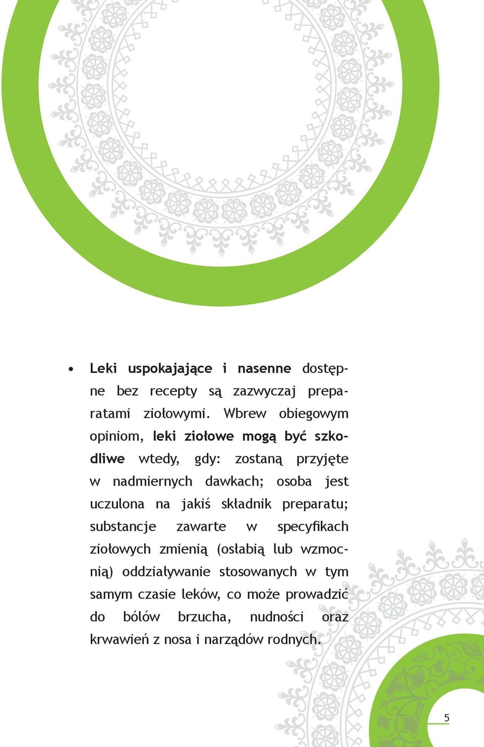 osoba jest uczulona na jakiś składnik preparatu; substancje zawarte w specyfikach ziołowych zmienią (osłabią lub