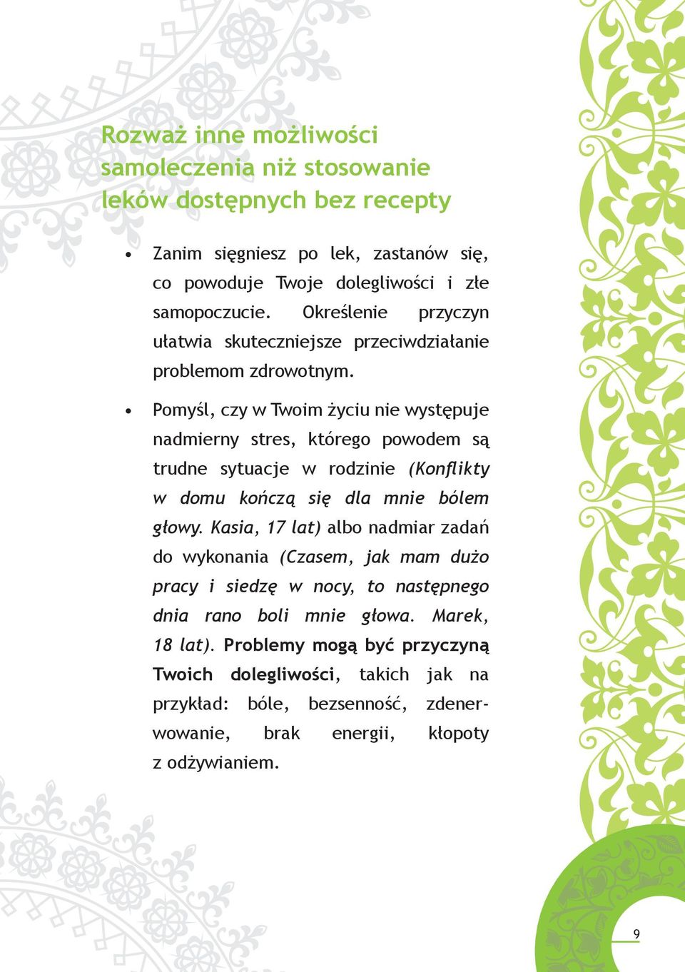 Pomyśl, czy w Twoim życiu nie występuje nadmierny stres, którego powodem są trudne sytuacje w rodzinie (Konflikty w domu kończą się dla mnie bólem głowy.