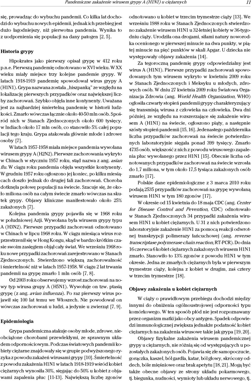 Historia grypy Hipokrates jako pierwszy opisał grypę w 412 roku p.n.e. Pierwszą pandemię odnotowano w XVI wieku. W XX wieku miały miejsce trzy kolejne pandemie grypy.