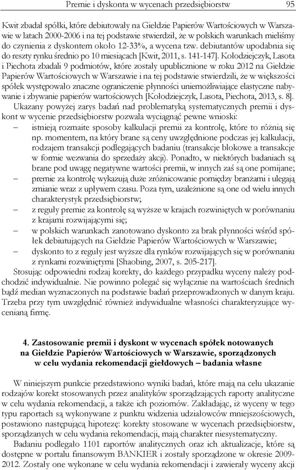 Kołodziejczyk, Lasota i Piechota zbadali 9 podmiotów, które zostały upublicznione w roku 2012 na Giełdzie Papierów Wartościowych w Warszawie i na tej podstawie stwierdzili, że w większości spółek