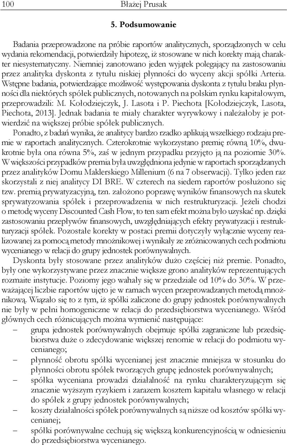 Niemniej zanotowano jeden wyjątek polegający na zastosowaniu przez analityka dyskonta z tytułu niskiej płynności do wyceny akcji spółki Arteria.