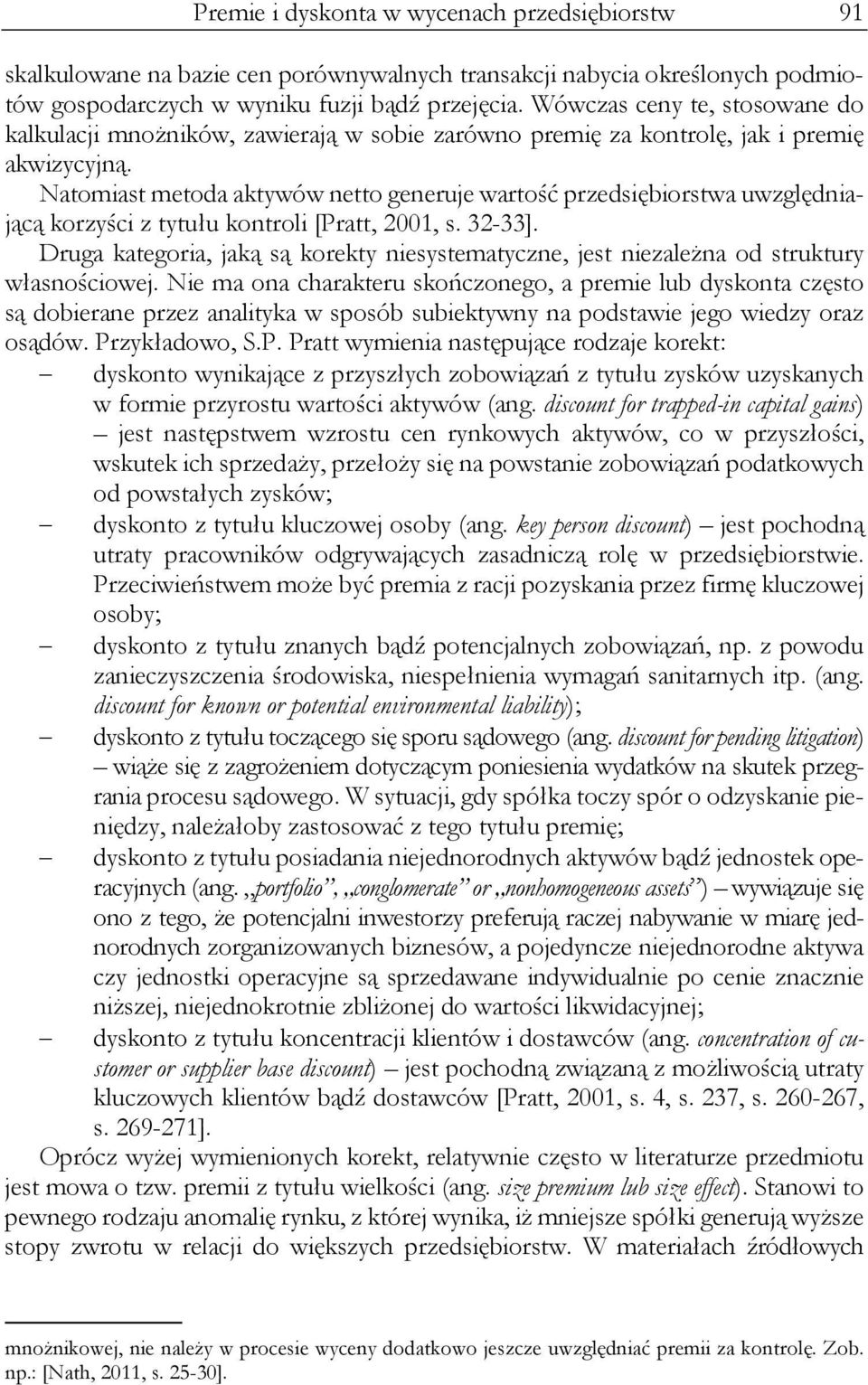 Natomiast metoda aktywów netto generuje wartość przedsiębiorstwa uwzględniającą korzyści z tytułu kontroli [Pratt, 2001, s. 32-33].