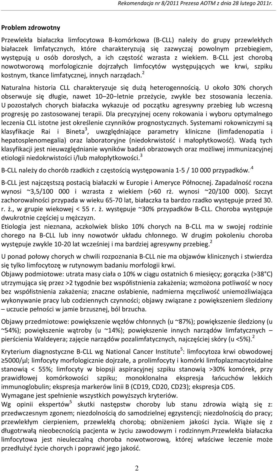 2 Naturalna historia CLL charakteryzuje się dużą heterogennością. U około 30% chorych obserwuje się długie, nawet 10 20 letnie przeżycie, zwykle bez stosowania leczenia.