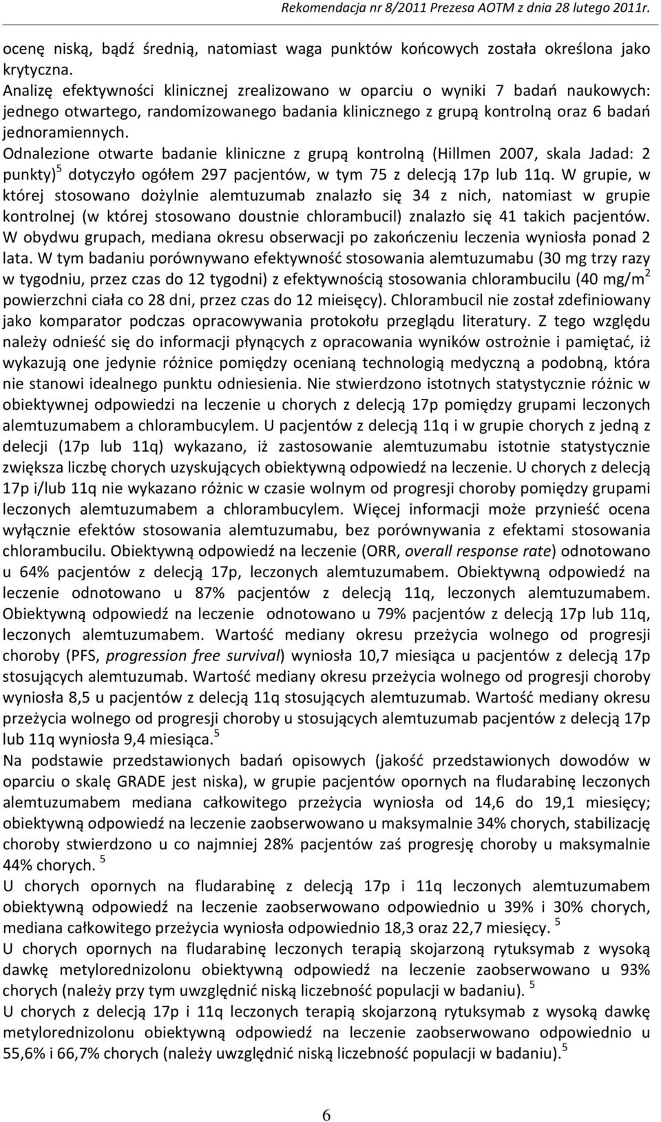 Odnalezione otwarte badanie kliniczne z grupą kontrolną (Hillmen 2007, skala Jadad: 2 punkty) 5 dotyczyło ogółem 297 pacjentów, w tym 75 z delecją 17p lub 11q.