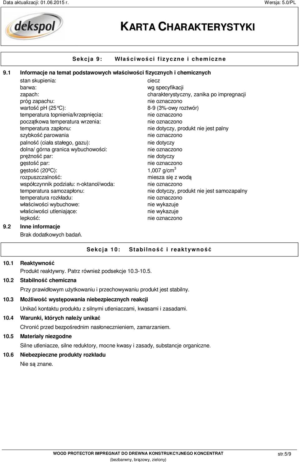 8-9 (3%-owy roztwór) temperatura topnienia/krzepnięcia: początkowa temperatura wrzenia: temperatura zapłonu: nie dotyczy, produkt nie jest palny szybkość parowania palność (ciała stałego, gazu): nie