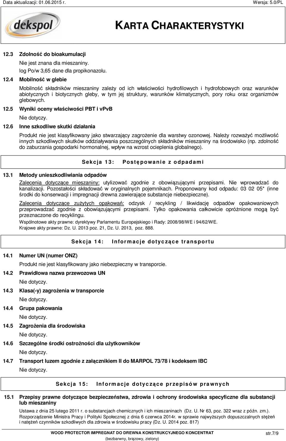 klimatycznych, pory roku oraz organizmów glebowych. 12.5 Wyniki oceny właściwości PBT i vpvb 12.