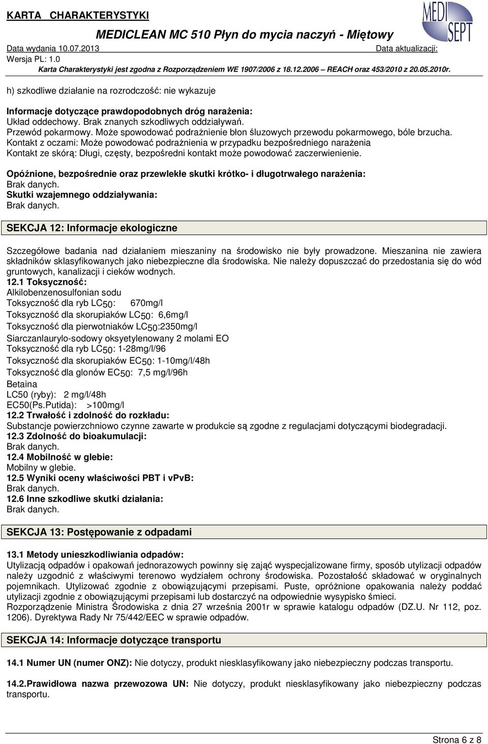 Kontakt z oczami: MoŜe powodować podraŝnienia w przypadku bezpośredniego naraŝenia Kontakt ze skórą: Długi, częsty, bezpośredni kontakt moŝe powodować zaczerwienienie.