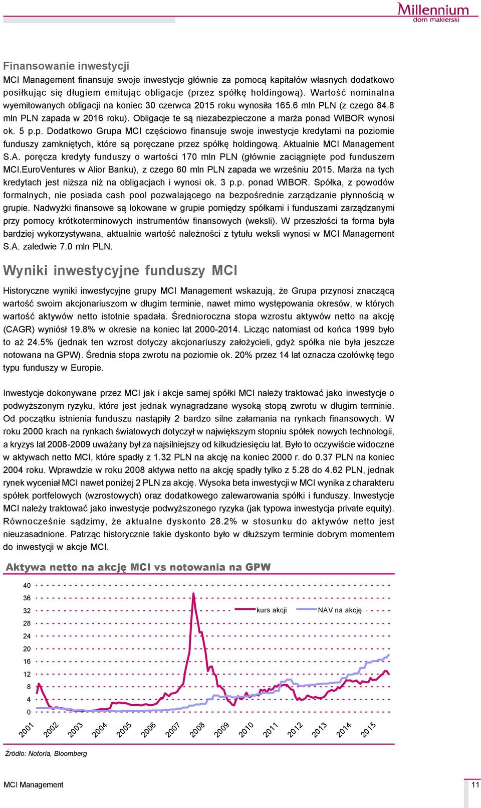 Obligacje te są niezabezpieczone a marża ponad WIBOR wynosi ok. 5 p.p. Dodatkowo Grupa MCI częściowo finansuje swoje inwestycje kredytami na poziomie funduszy zamkniętych, ktçre są poręczane przez spçłkę holdingową.