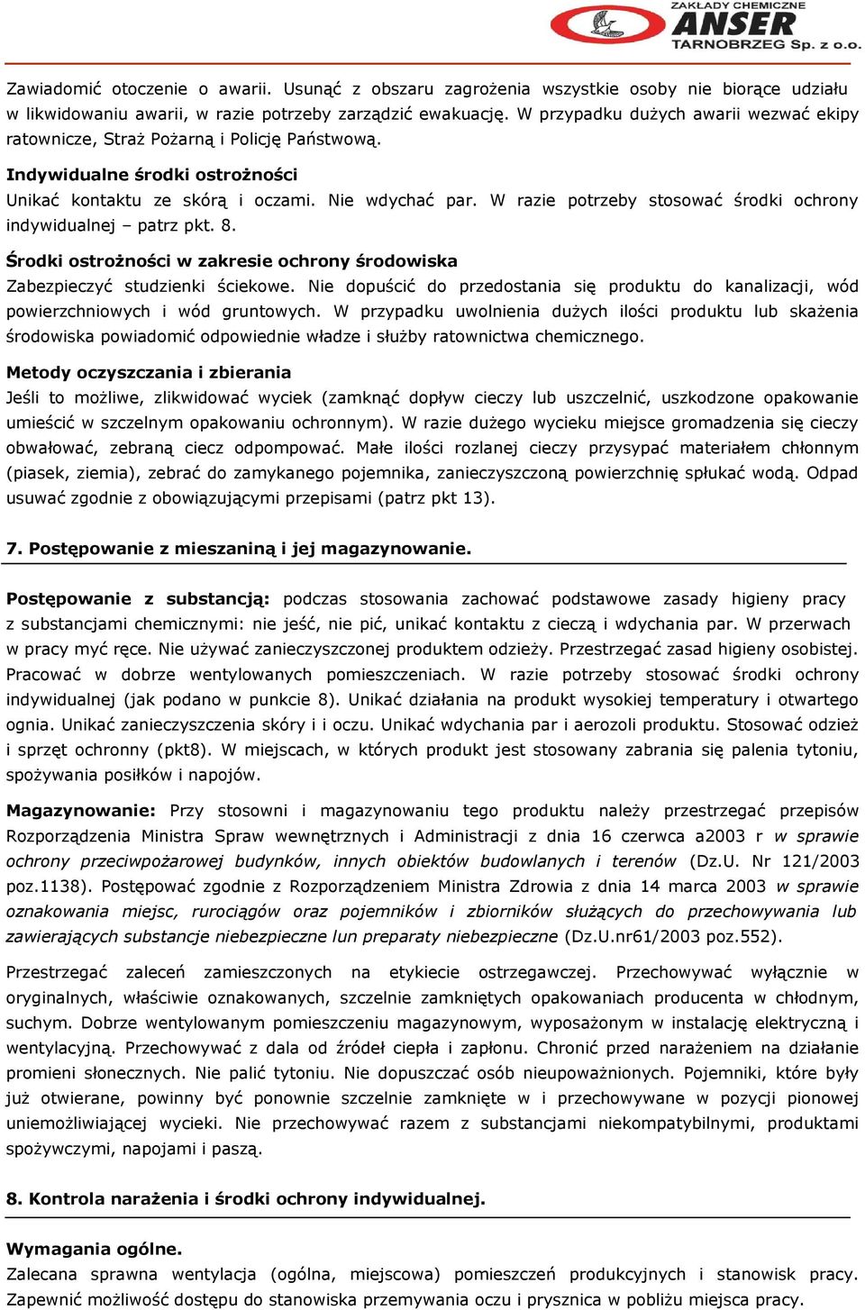 W razie potrzeby stosować środki ochrony indywidualnej patrz pkt. 8. Środki ostrożności w zakresie ochrony środowiska Zabezpieczyć studzienki ściekowe.