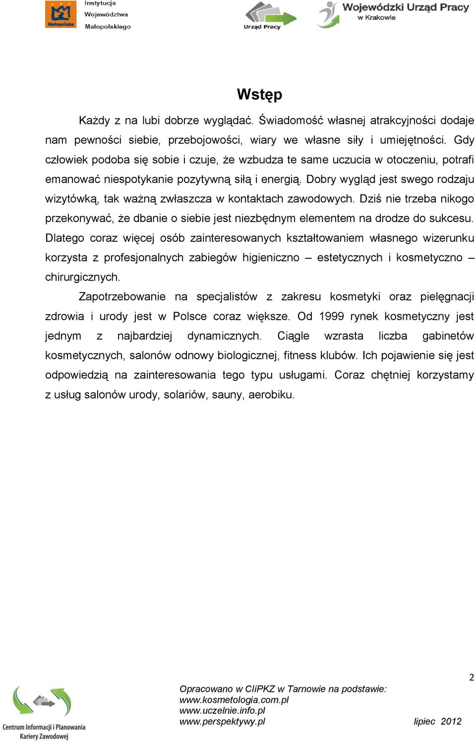 Dobry wygląd jest swego rodzaju wizytówką, tak ważną zwłaszcza w kontaktach zawodowych. Dziś nie trzeba nikogo przekonywać, że dbanie o siebie jest niezbędnym elementem na drodze do sukcesu.