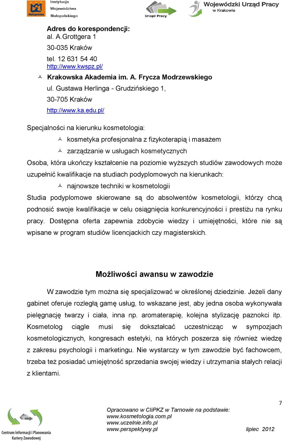 pl/ Specjalności na kierunku kosmetologia: kosmetyka profesjonalna z fizykoterapią i masażem zarządzanie w usługach kosmetycznych Osoba, która ukończy kształcenie na poziomie wyższych studiów