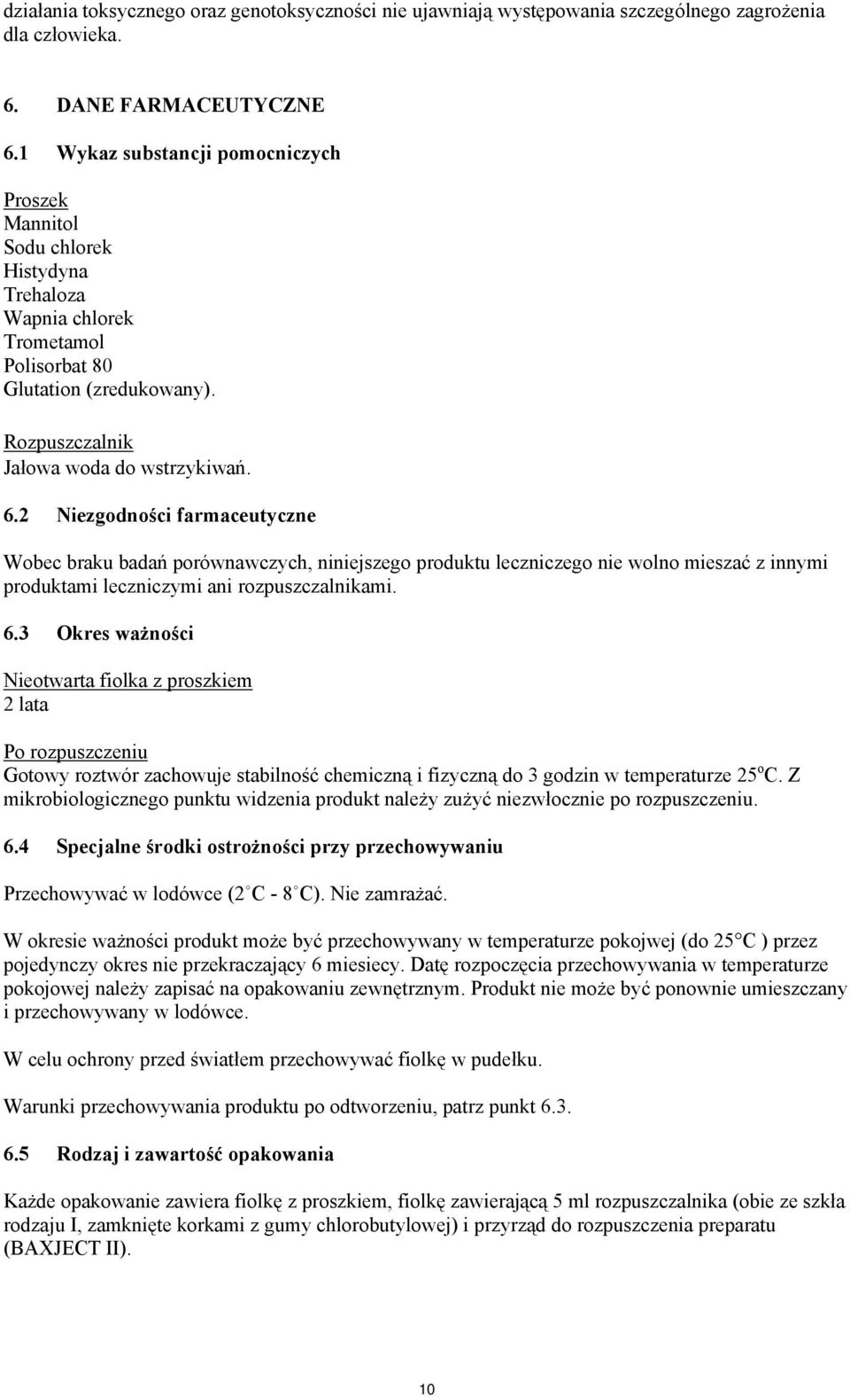 2 Niezgodności farmaceutyczne Wobec braku badań porównawczych, niniejszego produktu leczniczego nie wolno mieszać z innymi produktami leczniczymi ani rozpuszczalnikami. 6.