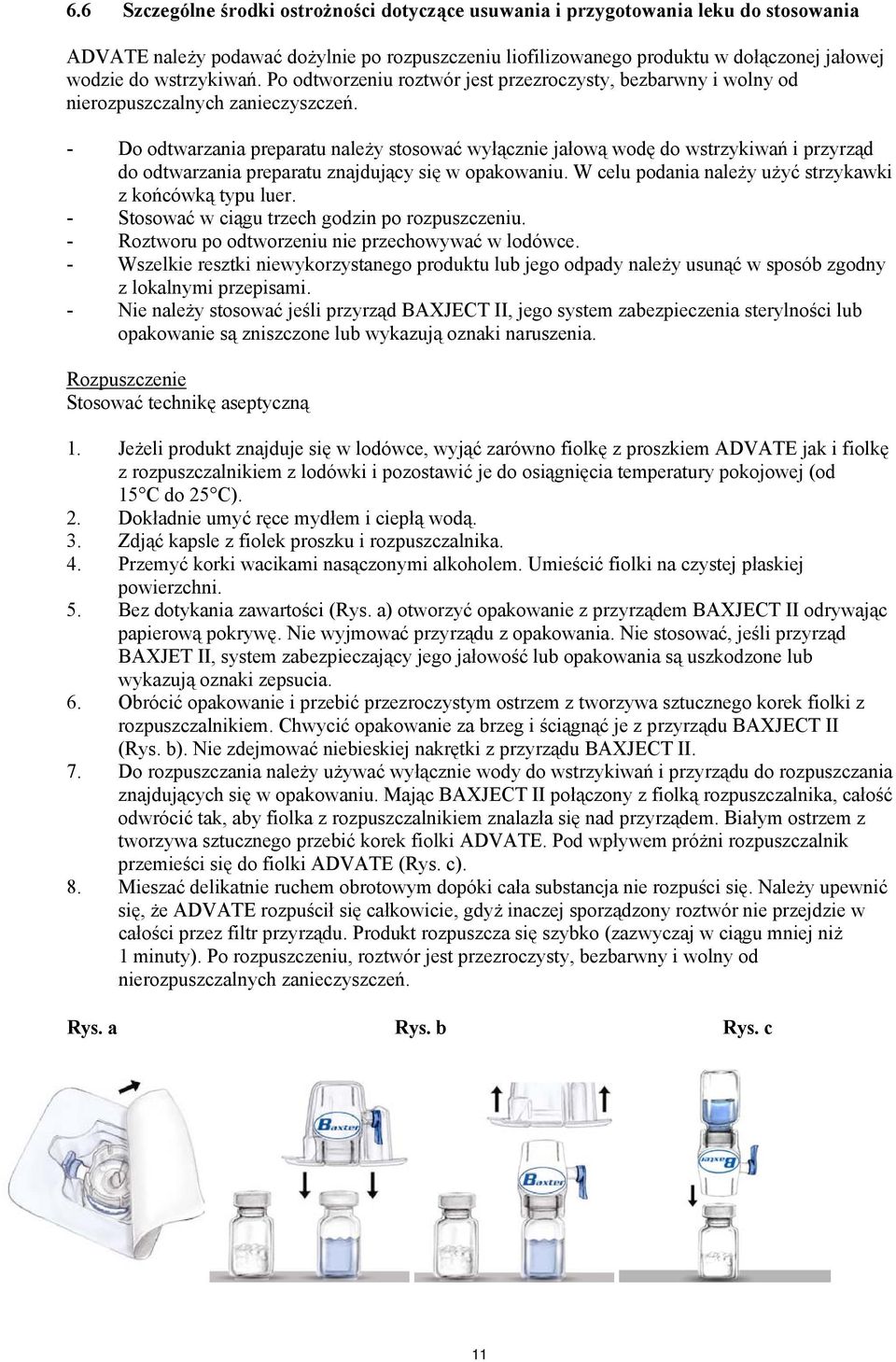 - Do odtwarzania preparatu należy stosować wyłącznie jałową wodę do wstrzykiwań i przyrząd do odtwarzania preparatu znajdujący się w opakowaniu.