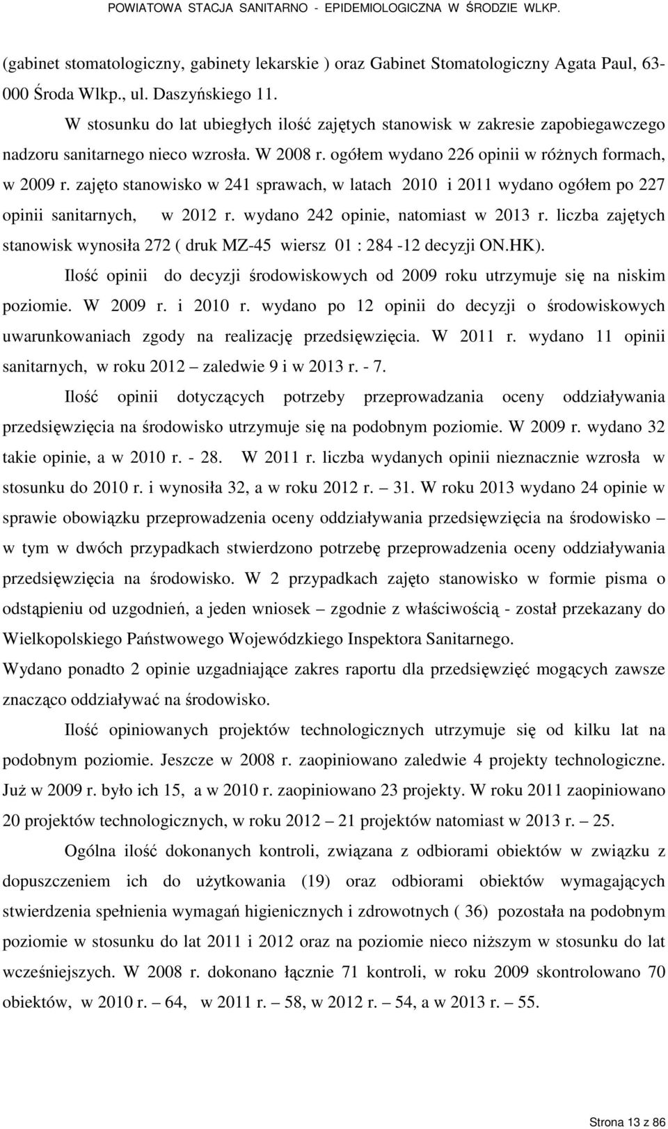 zajęto stanowisko w 241 sprawach, w latach 2010 i 2011 wydano ogółem po 227 opinii sanitarnych, w 2012 r. wydano 242 opinie, natomiast w 2013 r.