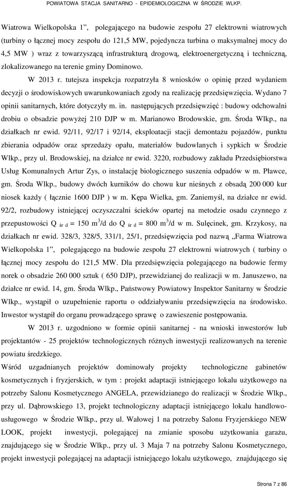 tutejsza inspekcja rozpatrzyła 8 wniosków o opinię przed wydaniem decyzji o środowiskowych uwarunkowaniach zgody na realizację przedsięwzięcia. Wydano 7 opinii sanitarnych, które dotyczyły m. in. następujących przedsięwzięć : budowy odchowalni drobiu o obsadzie powyŝej 210 DJP w m.