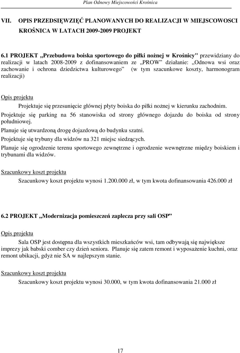 kulturowego (w tym szacunkowe koszty, harmonogram realizacji) Opis projektu Projektuje si przesunicie głównej płyty boiska do piłki nonej w kierunku zachodnim.