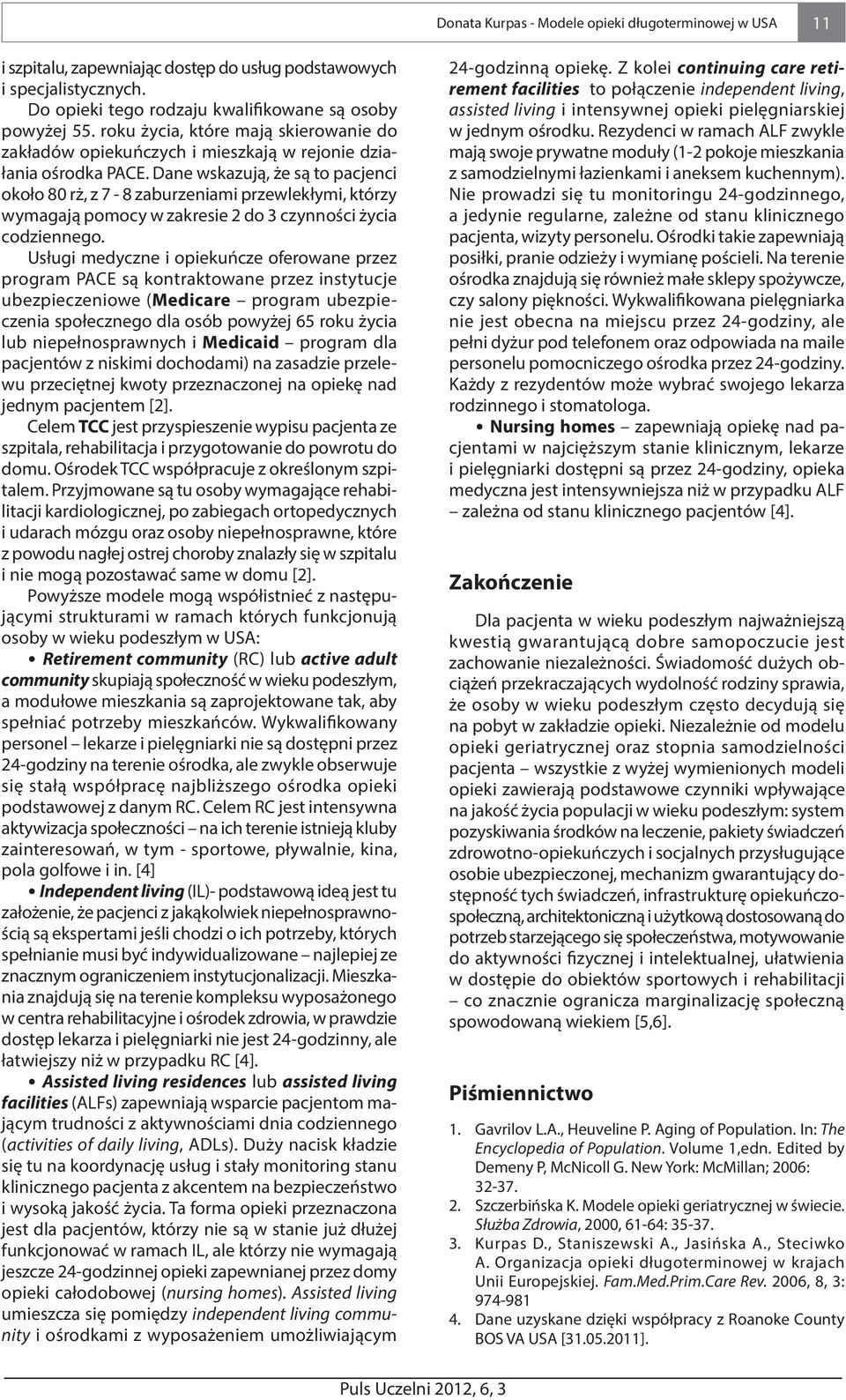 Dane wskazują, że są to pacjenci około 80 rż, z 7-8 zaburzeniami przewlekłymi, którzy wymagają pomocy w zakresie 2 do 3 czynności życia codziennego.