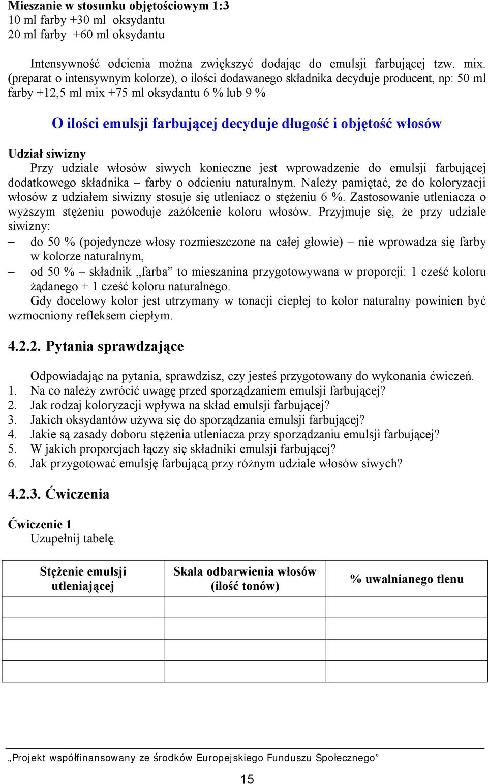 włosów Udział siwizny Przy udziale włosów siwych konieczne jest wprowadzenie do emulsji farbującej dodatkowego składnika farby o odcieniu naturalnym.