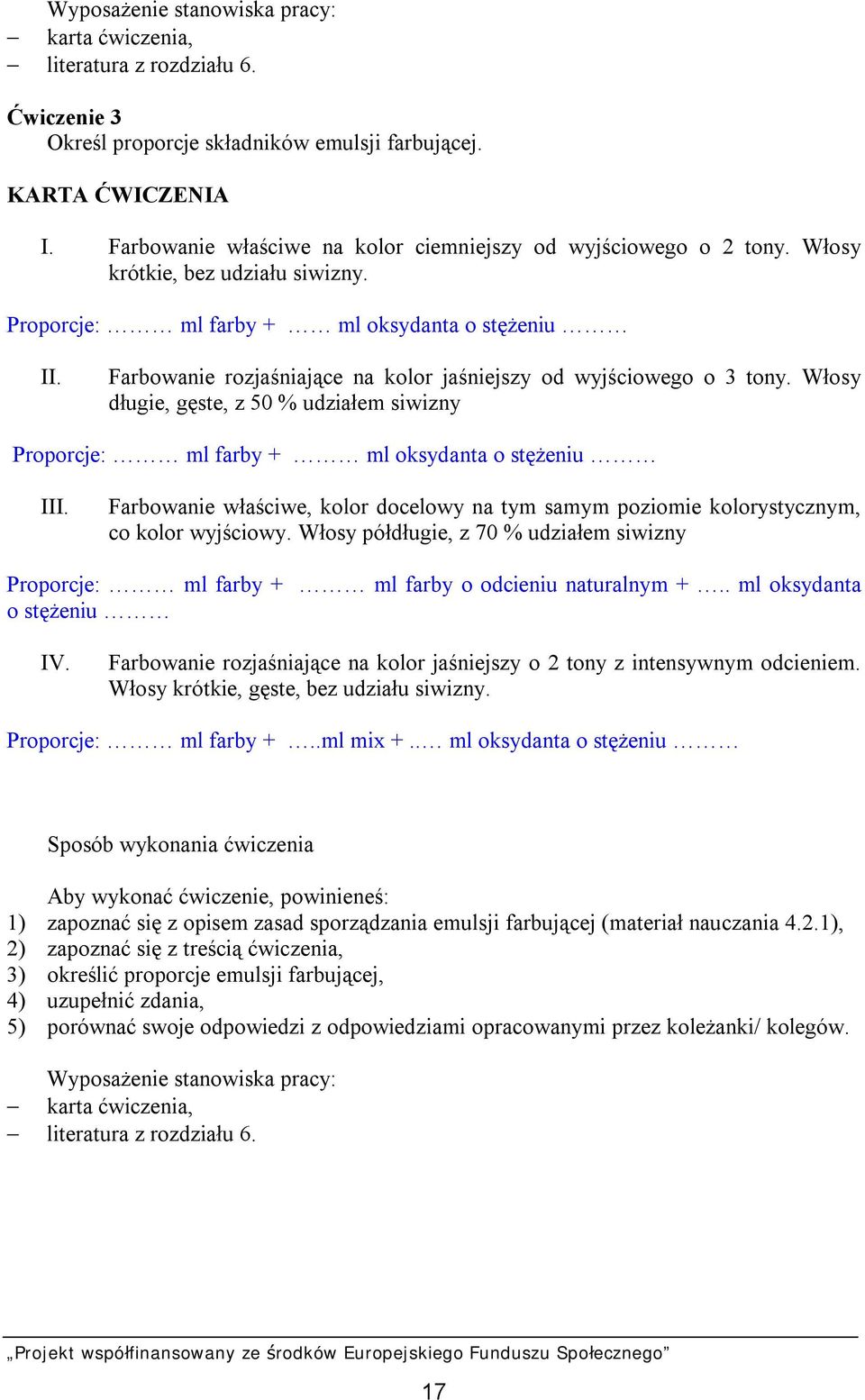 Farbowanie rozjaśniające na kolor jaśniejszy od wyjściowego o 3 tony. Włosy długie, gęste, z 50 % udziałem siwizny Proporcje: ml farby + ml oksydanta o stężeniu III.