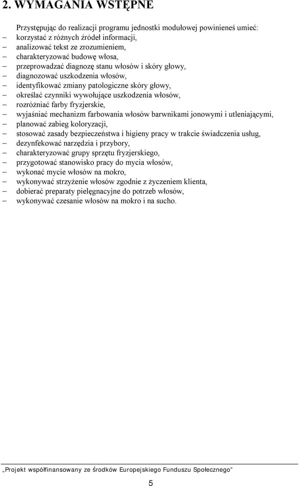 fryzjerskie, wyjaśniać mechanizm farbowania włosów barwnikami jonowymi i utleniającymi, planować zabieg koloryzacji, stosować zasady bezpieczeństwa i higieny pracy w trakcie świadczenia usług,