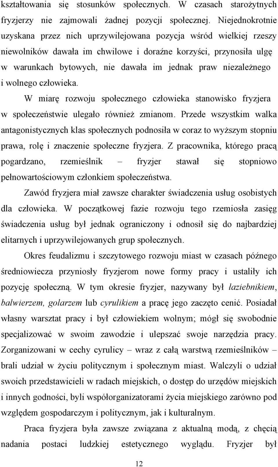 niezależnego i wolnego człowieka. W miarę rozwoju społecznego człowieka stanowisko fryzjera w społeczeństwie ulegało również zmianom.