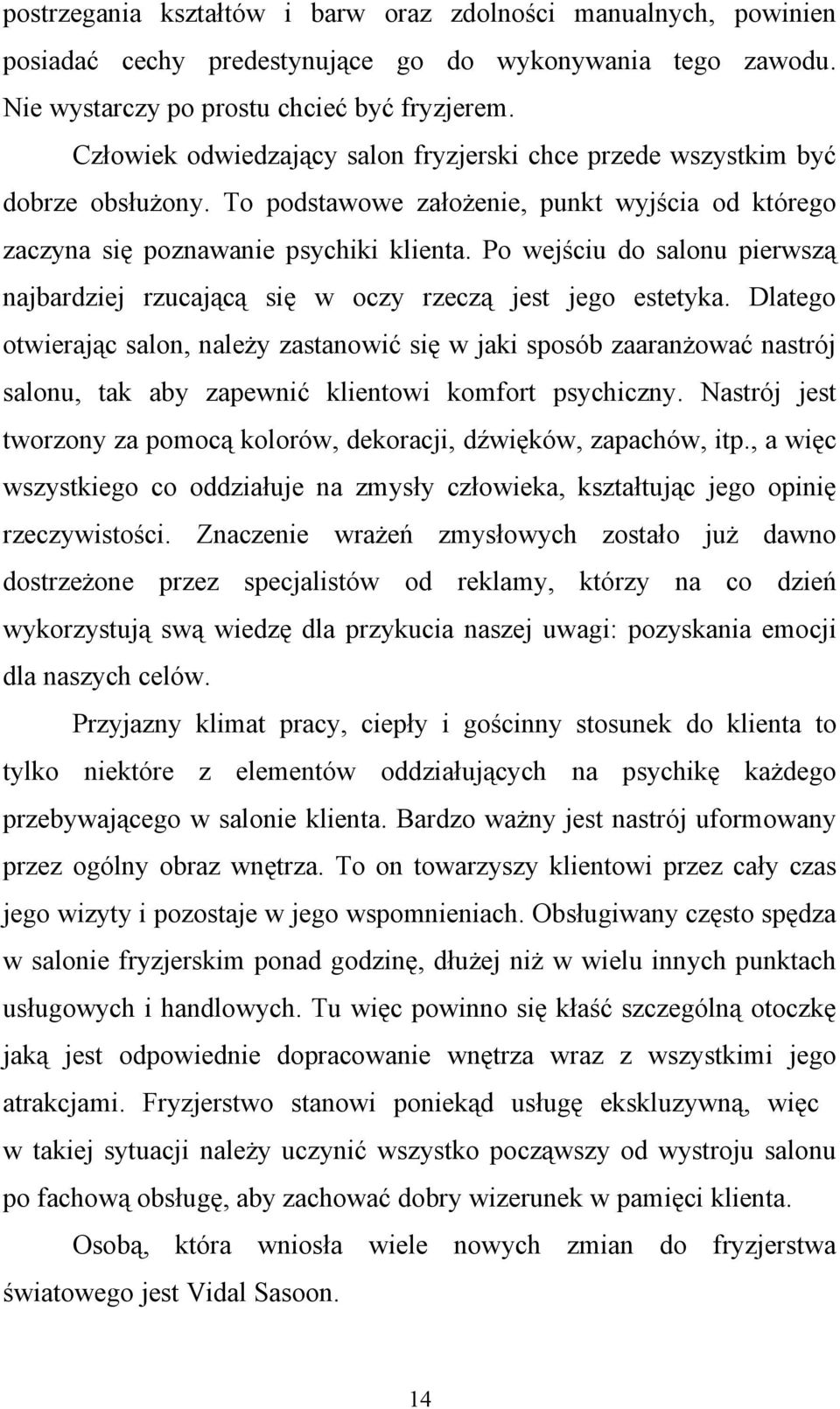 Po wejściu do salonu pierwszą najbardziej rzucającą się w oczy rzeczą jest jego estetyka.