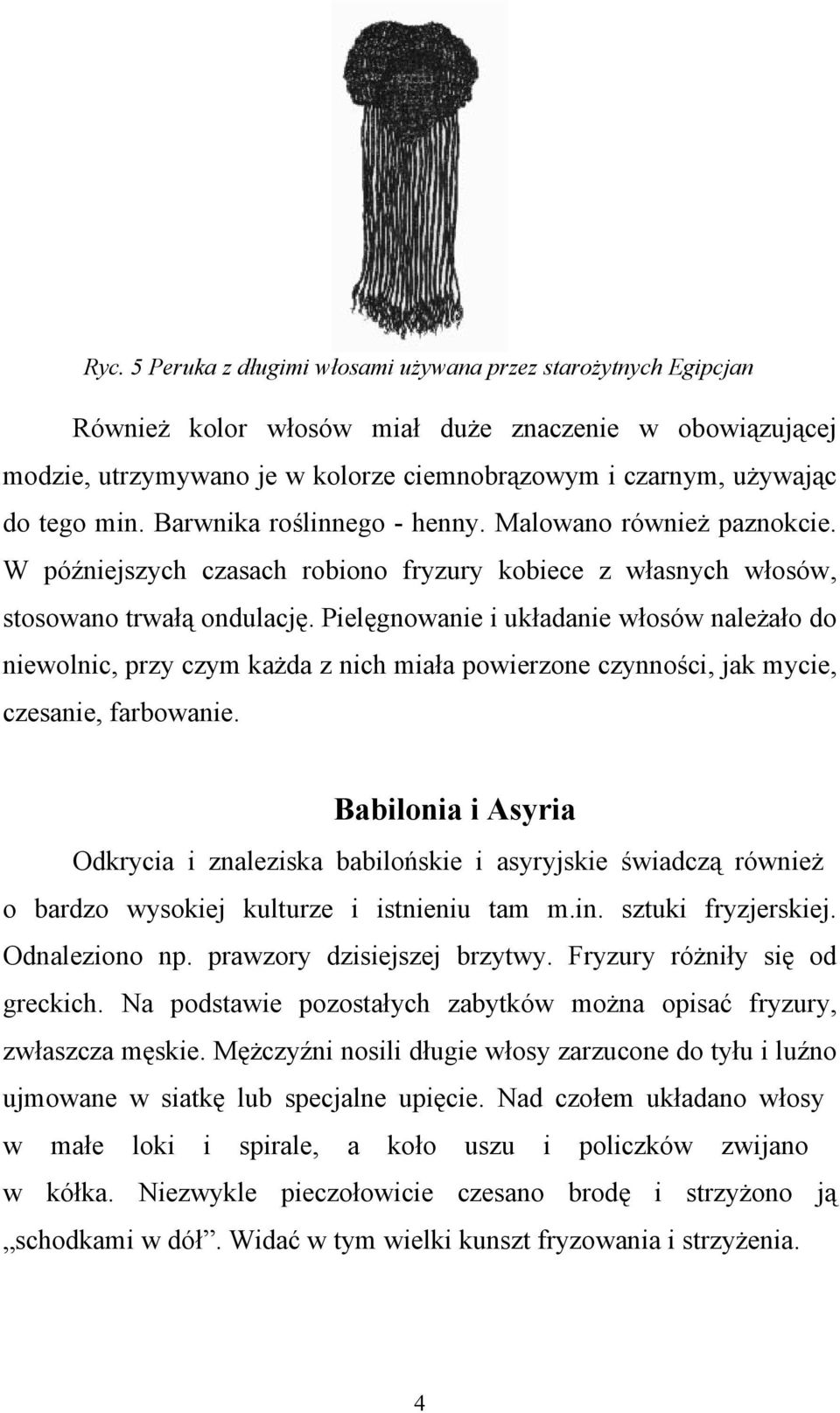 Pielęgnowanie i układanie włosów należało do niewolnic, przy czym każda z nich miała powierzone czynności, jak mycie, czesanie, farbowanie.