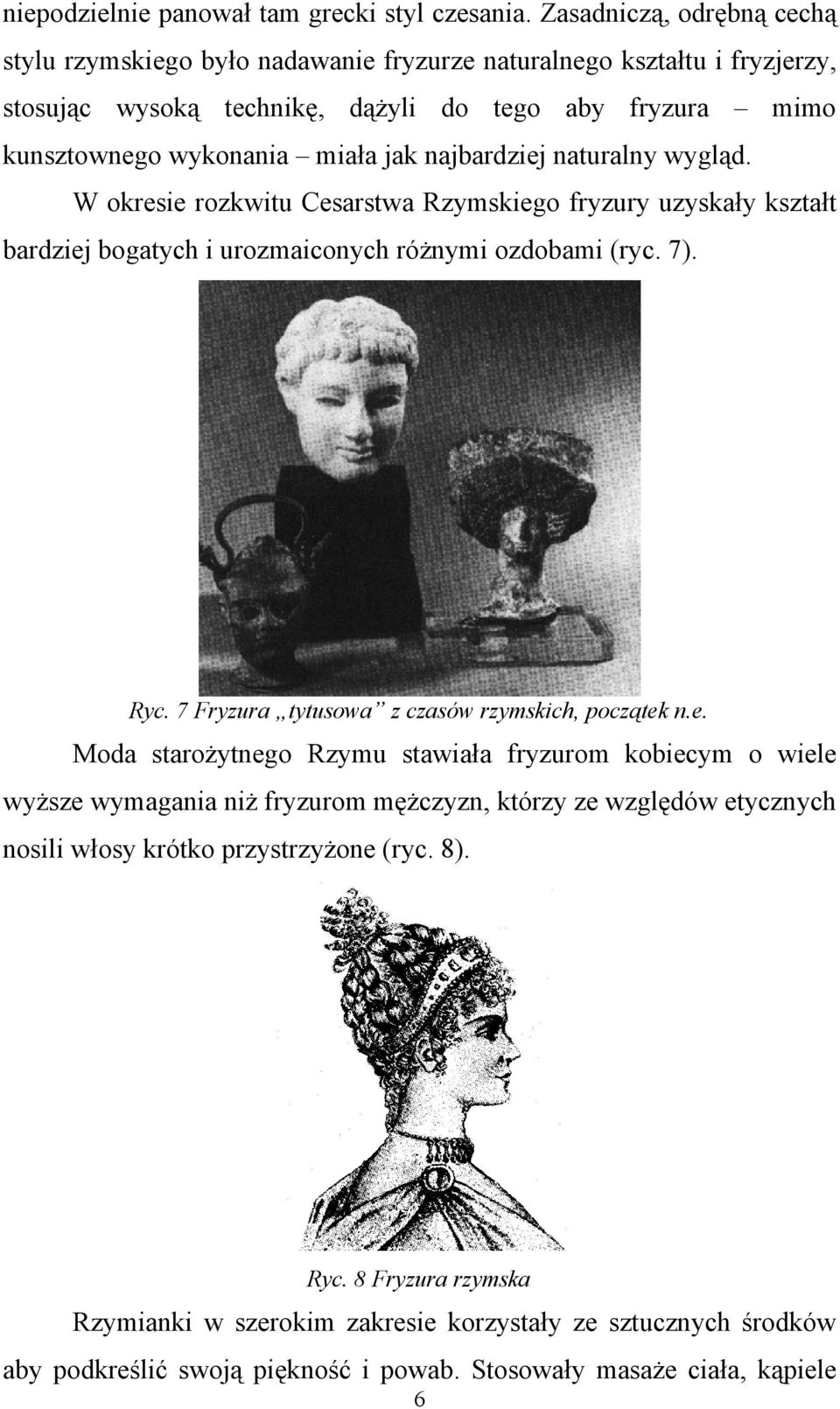 najbardziej naturalny wygląd. W okresie rozkwitu Cesarstwa Rzymskiego fryzury uzyskały kształt bardziej bogatych i urozmaiconych różnymi ozdobami (ryc. 7). Ryc.