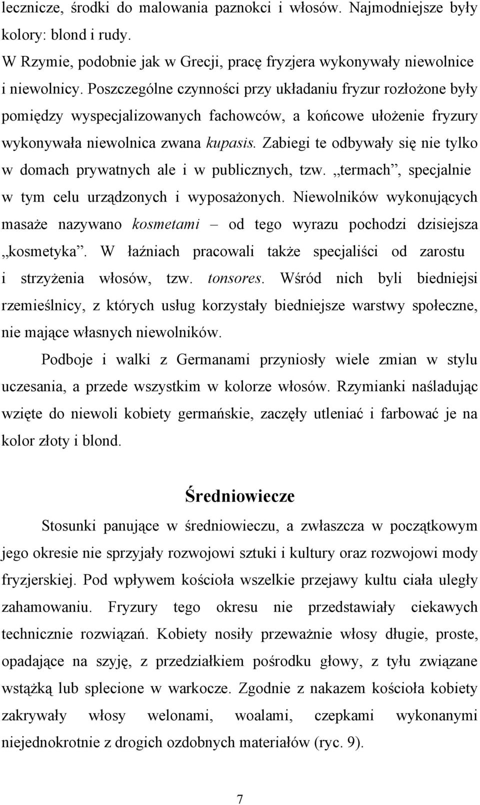 Zabiegi te odbywały się nie tylko w domach prywatnych ale i w publicznych, tzw. termach, specjalnie w tym celu urządzonych i wyposażonych.