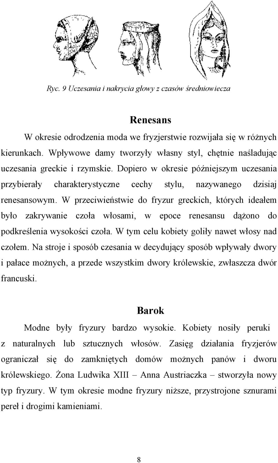 W przeciwieństwie do fryzur greckich, których ideałem było zakrywanie czoła włosami, w epoce renesansu dążono do podkreślenia wysokości czoła. W tym celu kobiety goliły nawet włosy nad czołem.