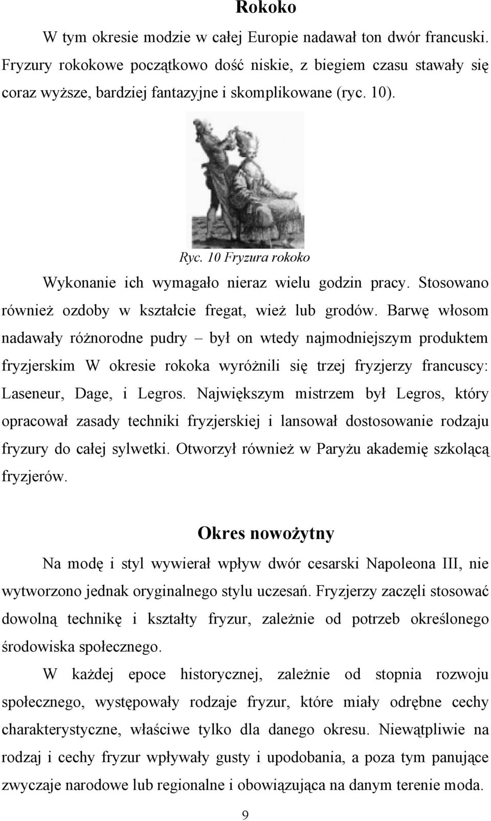 Barwę włosom nadawały różnorodne pudry był on wtedy najmodniejszym produktem fryzjerskim W okresie rokoka wyróżnili się trzej fryzjerzy francuscy: Laseneur, Dage, i Legros.