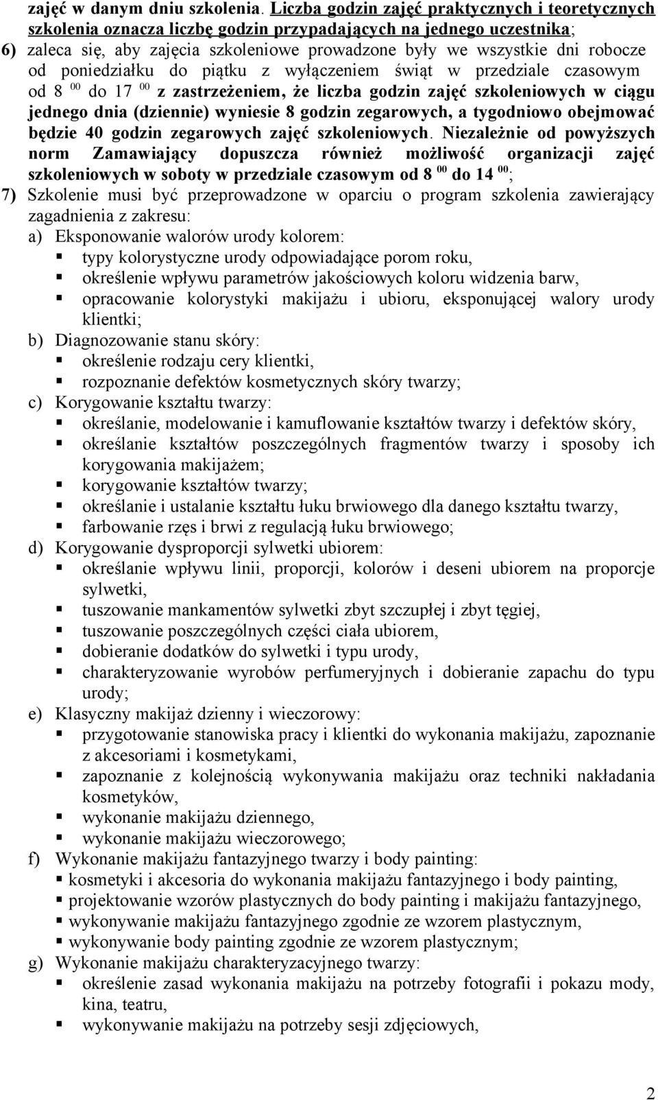 od poniedziałku do piątku z wyłączeniem świąt w przedziale czasowym od 8 00 do 17 00 z zastrzeżeniem, że liczba godzin zajęć szkoleniowych w ciągu jednego dnia (dziennie) wyniesie 8 godzin